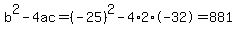 b%5E2-4ac=%28-25%29%5E2-4%2A2%2A-32=881