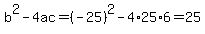 b%5E2-4ac=%28-25%29%5E2-4%2A25%2A6=25