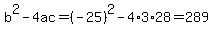 b%5E2-4ac=%28-25%29%5E2-4%2A3%2A28=289