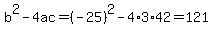 b%5E2-4ac=%28-25%29%5E2-4%2A3%2A42=121