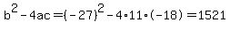 b%5E2-4ac=%28-27%29%5E2-4%2A11%2A-18=1521