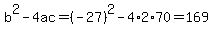 b%5E2-4ac=%28-27%29%5E2-4%2A2%2A70=169