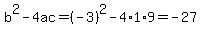 b%5E2-4ac=%28-3%29%5E2-4%2A1%2A9=-27