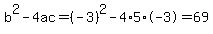 b%5E2-4ac=%28-3%29%5E2-4%2A5%2A-3=69