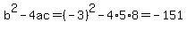 b%5E2-4ac=%28-3%29%5E2-4%2A5%2A8=-151