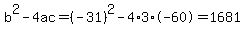 b%5E2-4ac=%28-31%29%5E2-4%2A3%2A-60=1681