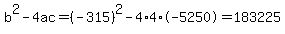 b%5E2-4ac=%28-315%29%5E2-4%2A4%2A-5250=183225