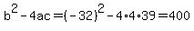 b%5E2-4ac=%28-32%29%5E2-4%2A4%2A39=400