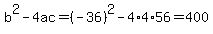 b%5E2-4ac=%28-36%29%5E2-4%2A4%2A56=400