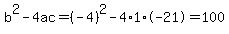b%5E2-4ac=%28-4%29%5E2-4%2A1%2A-21=100