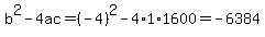 b%5E2-4ac=%28-4%29%5E2-4%2A1%2A1600=-6384