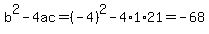 b%5E2-4ac=%28-4%29%5E2-4%2A1%2A21=-68