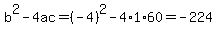 b%5E2-4ac=%28-4%29%5E2-4%2A1%2A60=-224