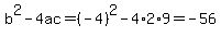 b%5E2-4ac=%28-4%29%5E2-4%2A2%2A9=-56