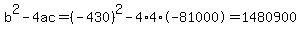 b%5E2-4ac=%28-430%29%5E2-4%2A4%2A-81000=1480900