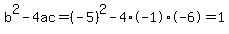 b%5E2-4ac=%28-5%29%5E2-4%2A-1%2A-6=1