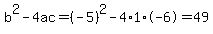 b%5E2-4ac=%28-5%29%5E2-4%2A1%2A-6=49