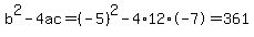 b%5E2-4ac=%28-5%29%5E2-4%2A12%2A-7=361