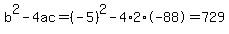 b%5E2-4ac=%28-5%29%5E2-4%2A2%2A-88=729