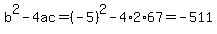 b%5E2-4ac=%28-5%29%5E2-4%2A2%2A67=-511