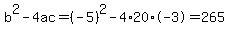 b%5E2-4ac=%28-5%29%5E2-4%2A20%2A-3=265