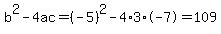b%5E2-4ac=%28-5%29%5E2-4%2A3%2A-7=109