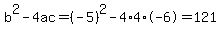 b%5E2-4ac=%28-5%29%5E2-4%2A4%2A-6=121