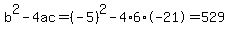 b%5E2-4ac=%28-5%29%5E2-4%2A6%2A-21=529