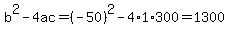 b%5E2-4ac=%28-50%29%5E2-4%2A1%2A300=1300