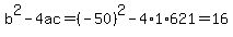b%5E2-4ac=%28-50%29%5E2-4%2A1%2A621=16