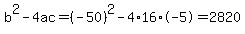 b%5E2-4ac=%28-50%29%5E2-4%2A16%2A-5=2820