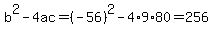 b%5E2-4ac=%28-56%29%5E2-4%2A9%2A80=256