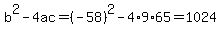b%5E2-4ac=%28-58%29%5E2-4%2A9%2A65=1024
