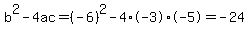 b%5E2-4ac=%28-6%29%5E2-4%2A-3%2A-5=-24