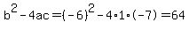 b%5E2-4ac=%28-6%29%5E2-4%2A1%2A-7=64