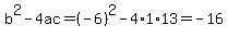 b%5E2-4ac=%28-6%29%5E2-4%2A1%2A13=-16