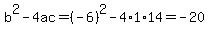 b%5E2-4ac=%28-6%29%5E2-4%2A1%2A14=-20