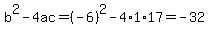 b%5E2-4ac=%28-6%29%5E2-4%2A1%2A17=-32