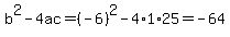 b%5E2-4ac=%28-6%29%5E2-4%2A1%2A25=-64
