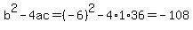 b%5E2-4ac=%28-6%29%5E2-4%2A1%2A36=-108