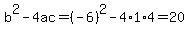 b%5E2-4ac=%28-6%29%5E2-4%2A1%2A4=20