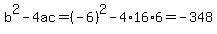 b%5E2-4ac=%28-6%29%5E2-4%2A16%2A6=-348