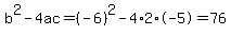 b%5E2-4ac=%28-6%29%5E2-4%2A2%2A-5=76