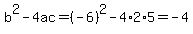 b%5E2-4ac=%28-6%29%5E2-4%2A2%2A5=-4
