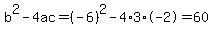 b%5E2-4ac=%28-6%29%5E2-4%2A3%2A-2=60