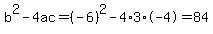 b%5E2-4ac=%28-6%29%5E2-4%2A3%2A-4=84
