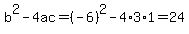 b%5E2-4ac=%28-6%29%5E2-4%2A3%2A1=24