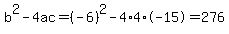 b%5E2-4ac=%28-6%29%5E2-4%2A4%2A-15=276