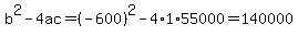 b%5E2-4ac=%28-600%29%5E2-4%2A1%2A55000=140000