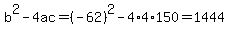 b%5E2-4ac=%28-62%29%5E2-4%2A4%2A150=1444